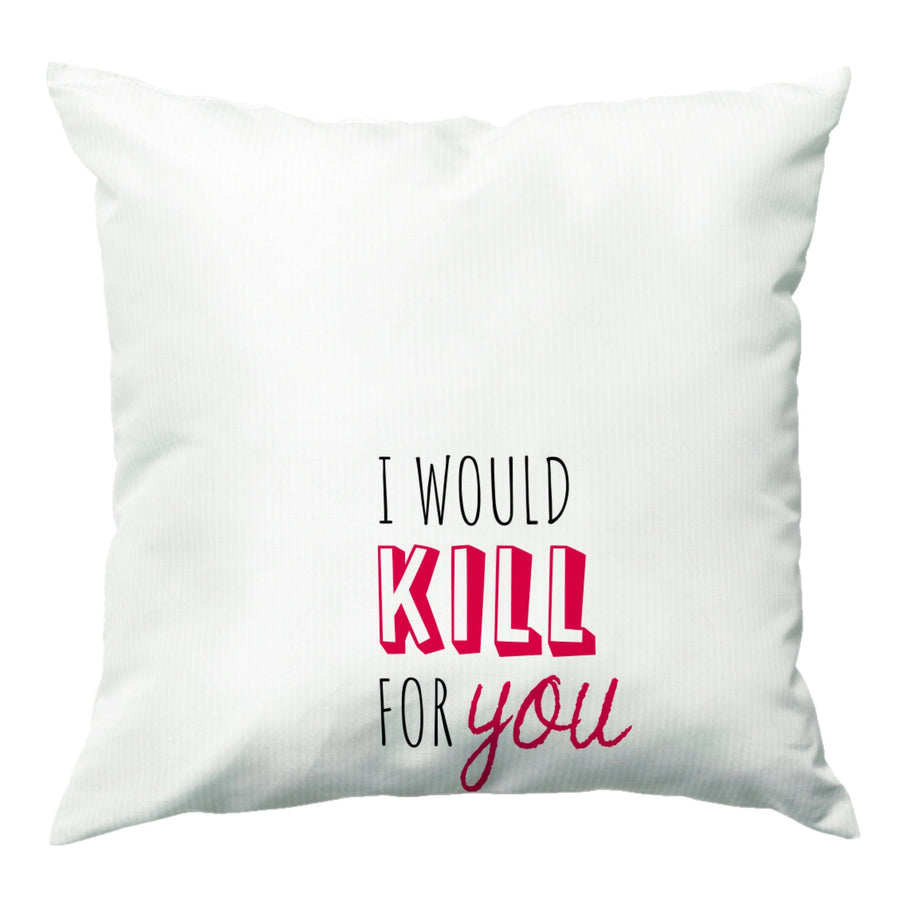 I Would Kill For You - You Cushion