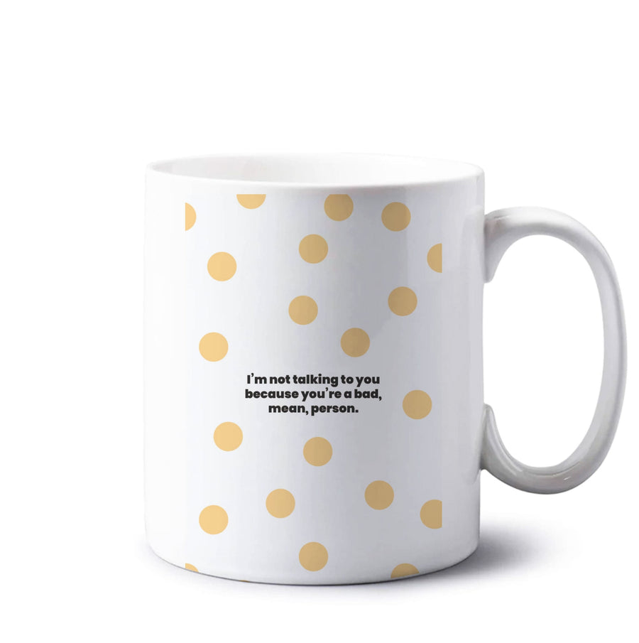 I'm not talking to you because you're a bad, mean, person - Khloe Kardashian Mug