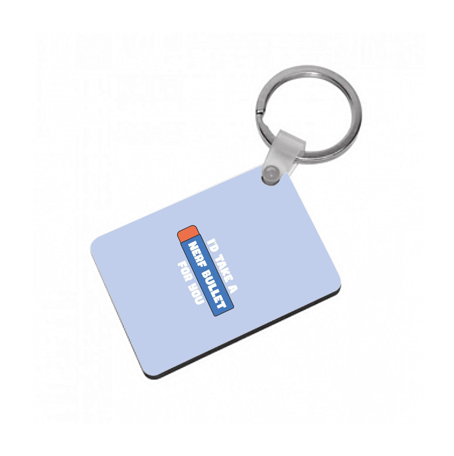 I'd Take A Nerf Bullet For You - Funny Quotes Keyring
