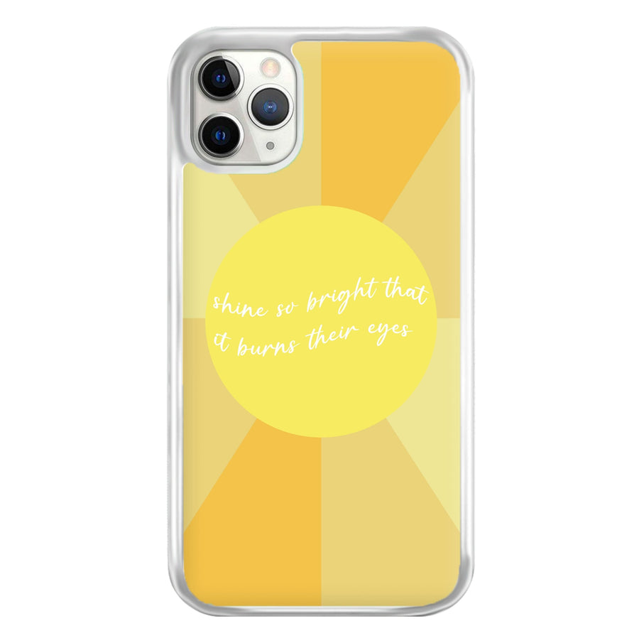 Shine So Bright It Burns Their Eyes - Funny Quotes Phone Case