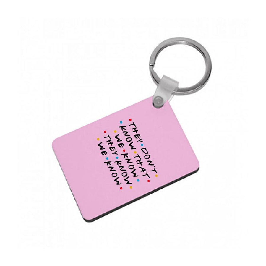 They Dont Know That We Know - Friends Keyring