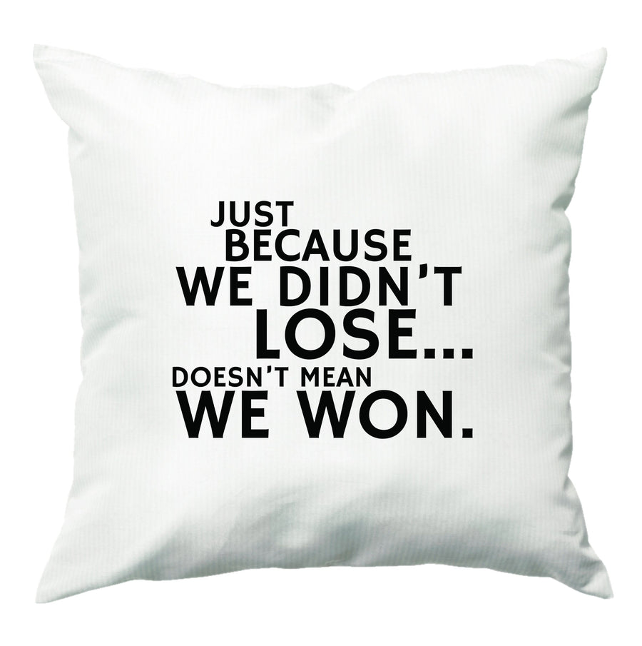 Just Becasue We Didn't Lose - Top Boy Cushion
