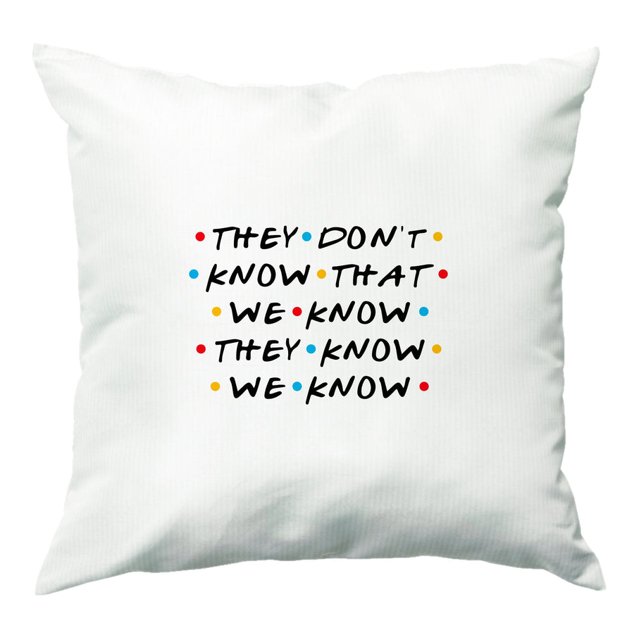 They Dont Know That We Know - Friends Cushion