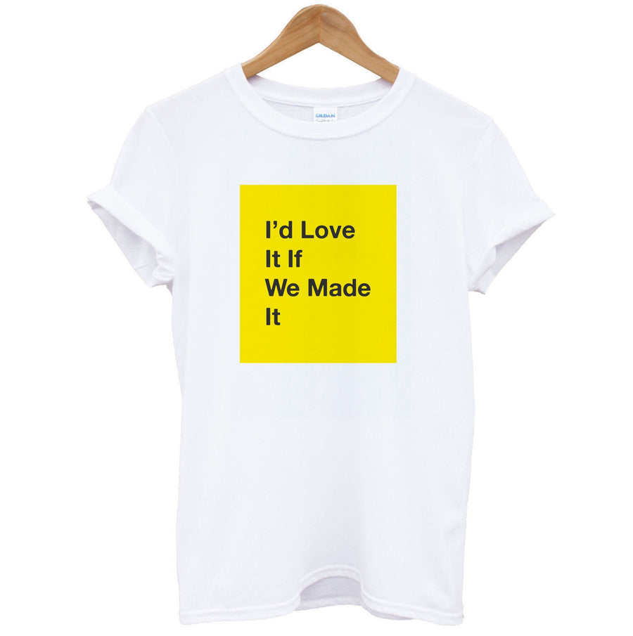 I'd Love It If We Made It - The 1975 T-Shirt