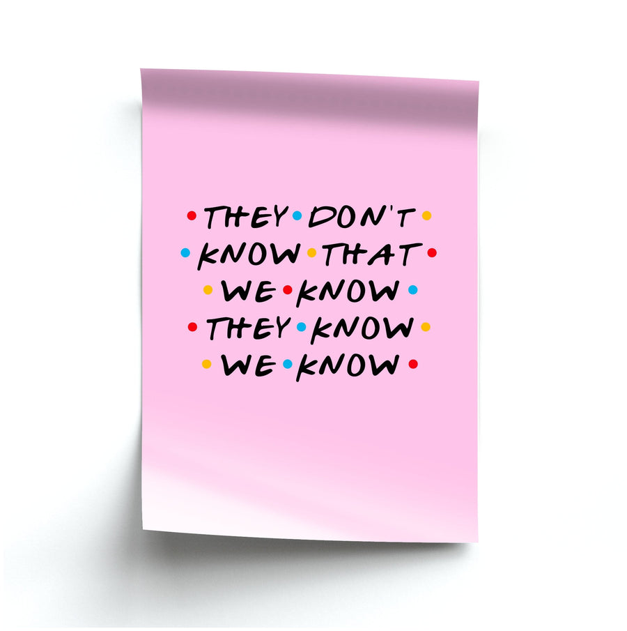 They Dont Know That We Know - Friends Poster