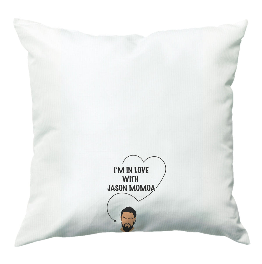 I'm In Love With Jason Momoa - Game Of Thrones Cushion
