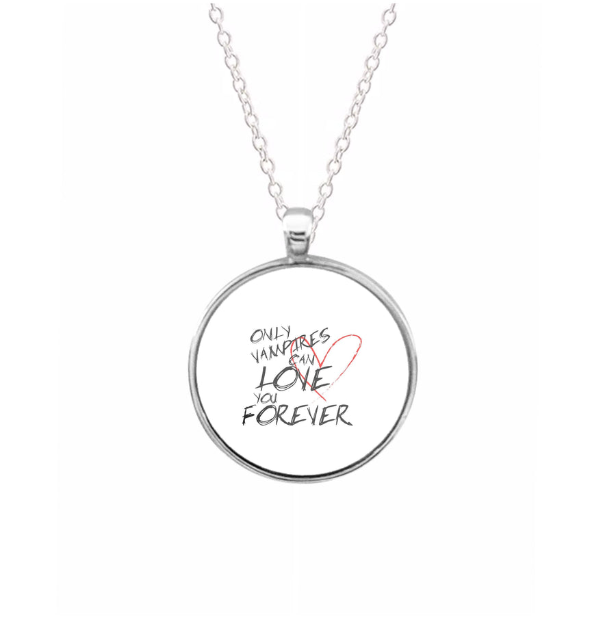 Only Vampires Can Love You Forever - Vampire Diaries Necklace