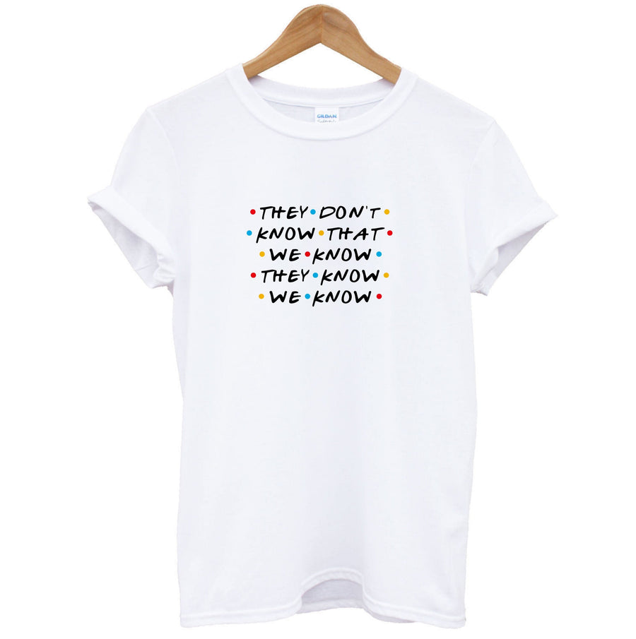They Dont Know That We Know - Friends T-Shirt