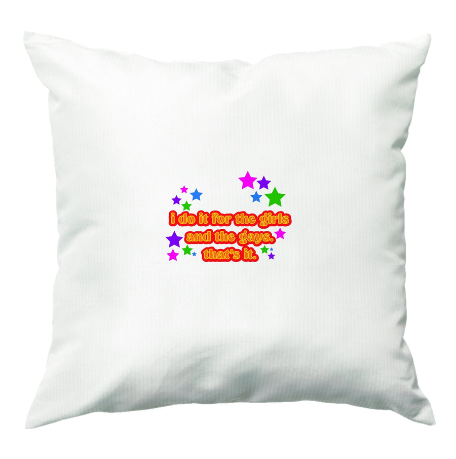 I do it for the girls and the gays - Pride Cushion