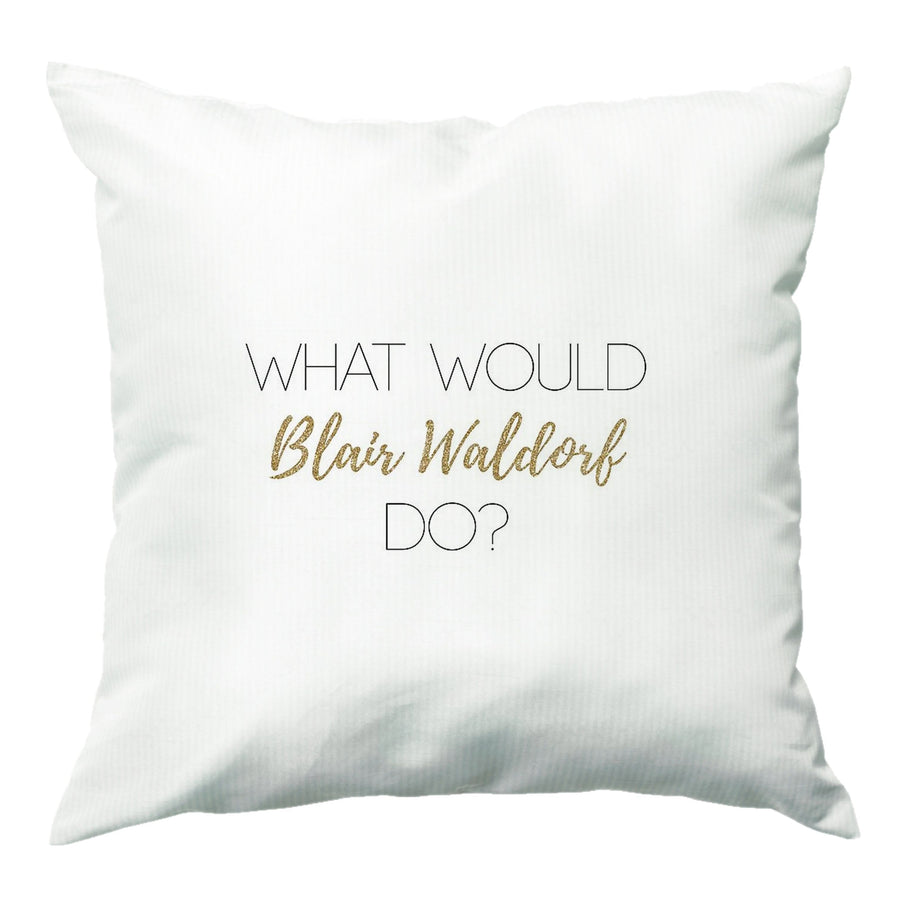 What Would Blair Waldorf Do - Gossip Girl Cushion