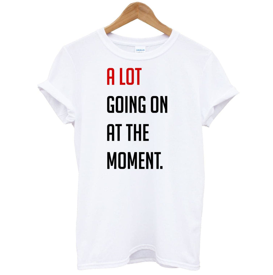 A Lot Going On At The Moment - Taylor T-Shirt