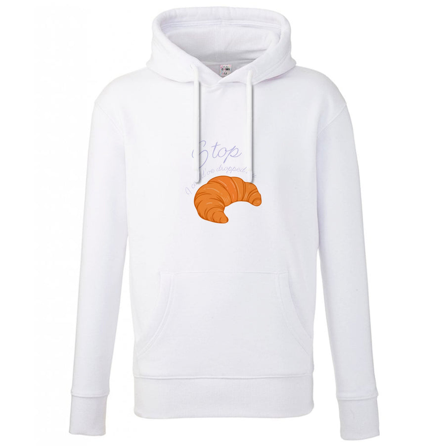 Stop I Could Have Dropped My Croissant - TikTok Hoodie