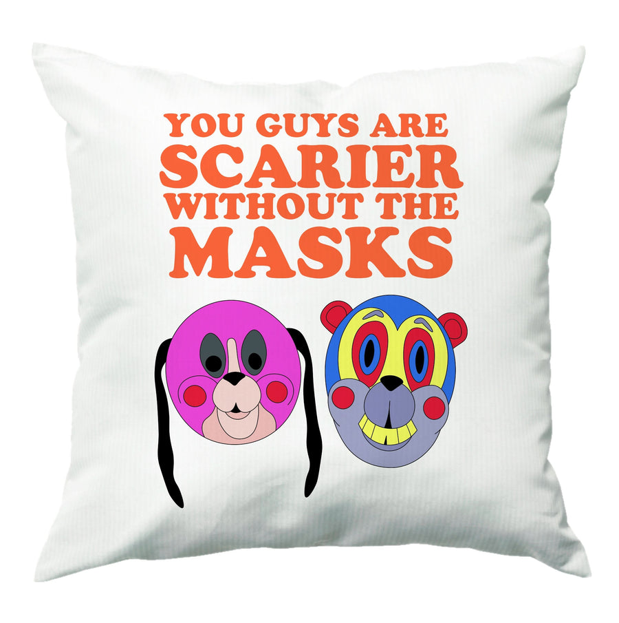 You Guys Are Scarier Without The Masks Cushion