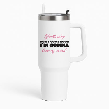 If Saturday Don't Come Soon Tumbler