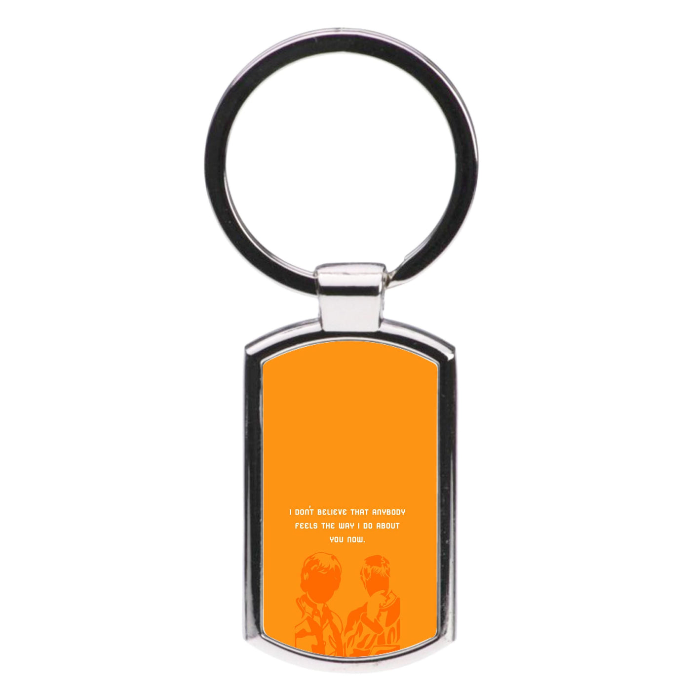 I Don't Believe That Anybody Luxury Keyring