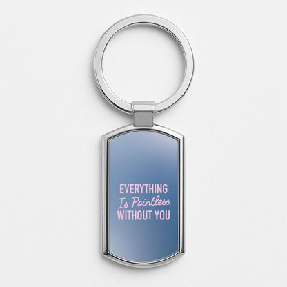Everything Is Pointless Without You Silver Metal Keyring