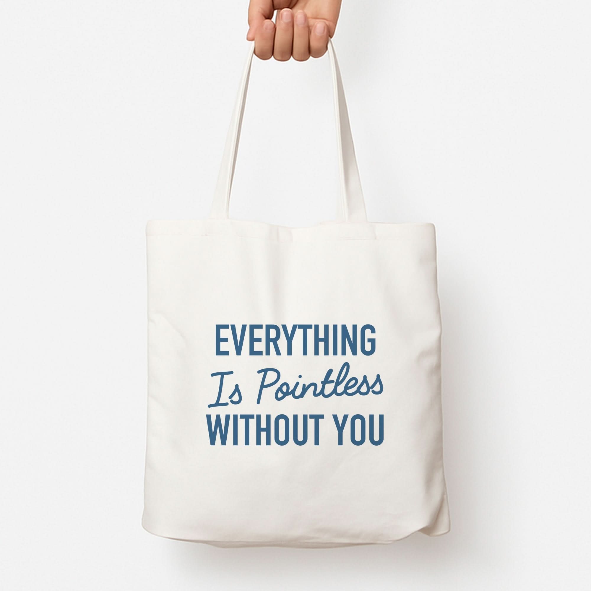 Everything Is Pointless Without You Tote Bag