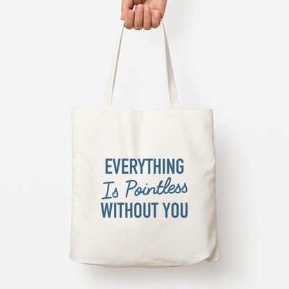 Everything Is Pointless Without You Tote Bag