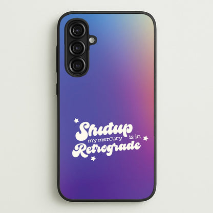 Shutup My Mercury Is In Retrograde Galaxy A16 Case