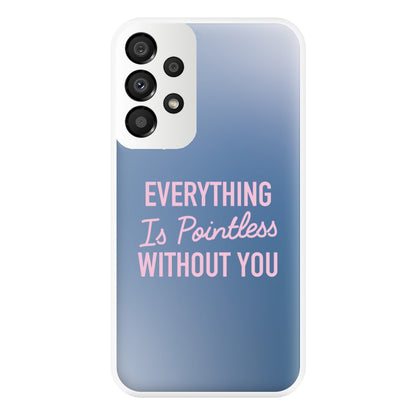 Everything Is Pointless Without You Galaxy A33 Case
