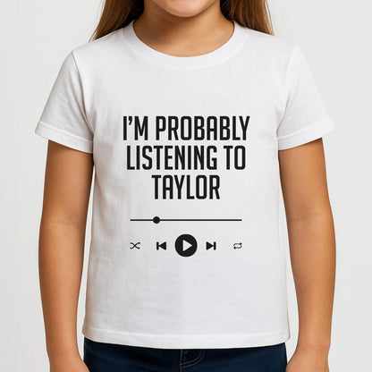 I'm Probably Listening To Taylor Girls T-Shirt