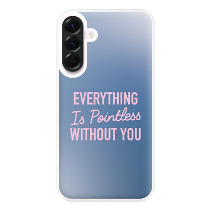 Everything Is Pointless Without You Galaxy A36 Case