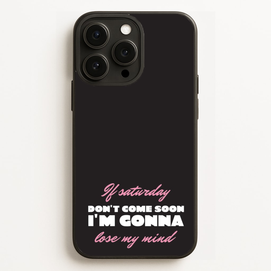 If Saturday Don't Come Soon Phone Case for iPhone, Samsung Galaxy and Google Pixel