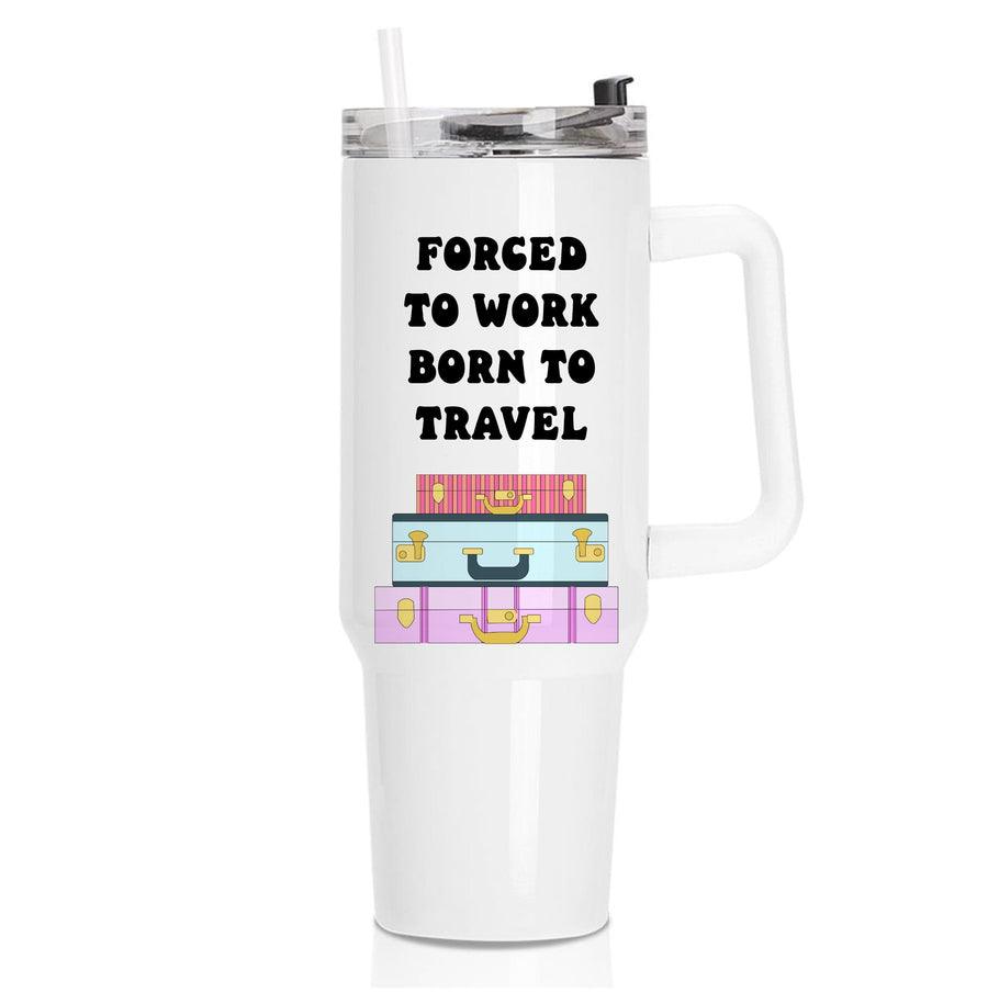Forced To Work Born To Travel - Travel Tumbler