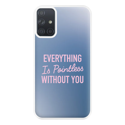 Everything Is Pointless Without You Galaxy A71 Case
