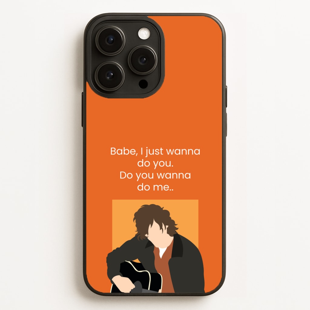 Babe I Just Wanna.. Phone Case