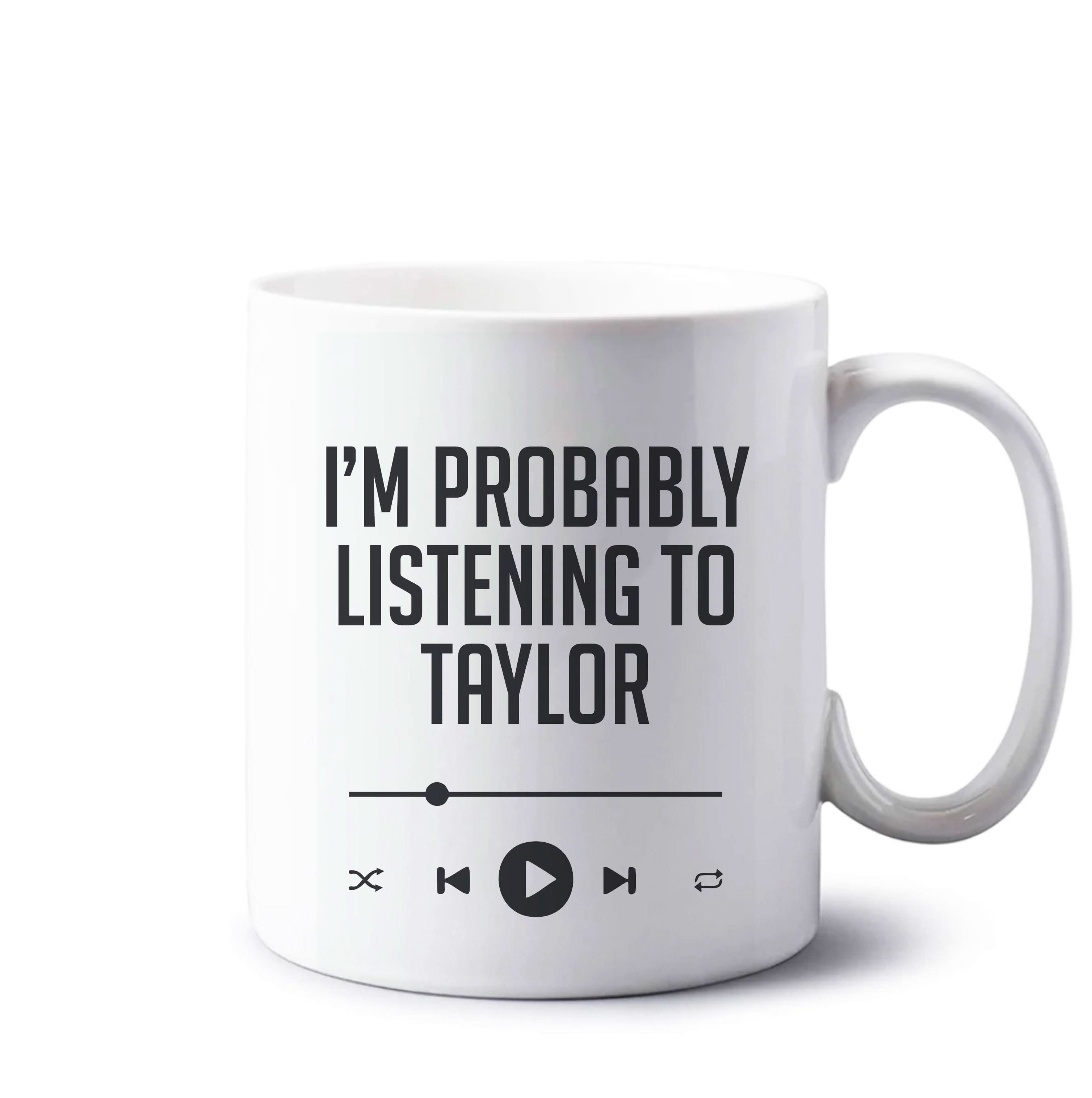 I'm Probably Listening To Taylor Mug