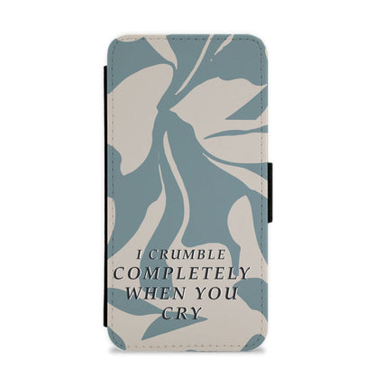 I Crumble Completely When You Cry Flip / Wallet Phone Case