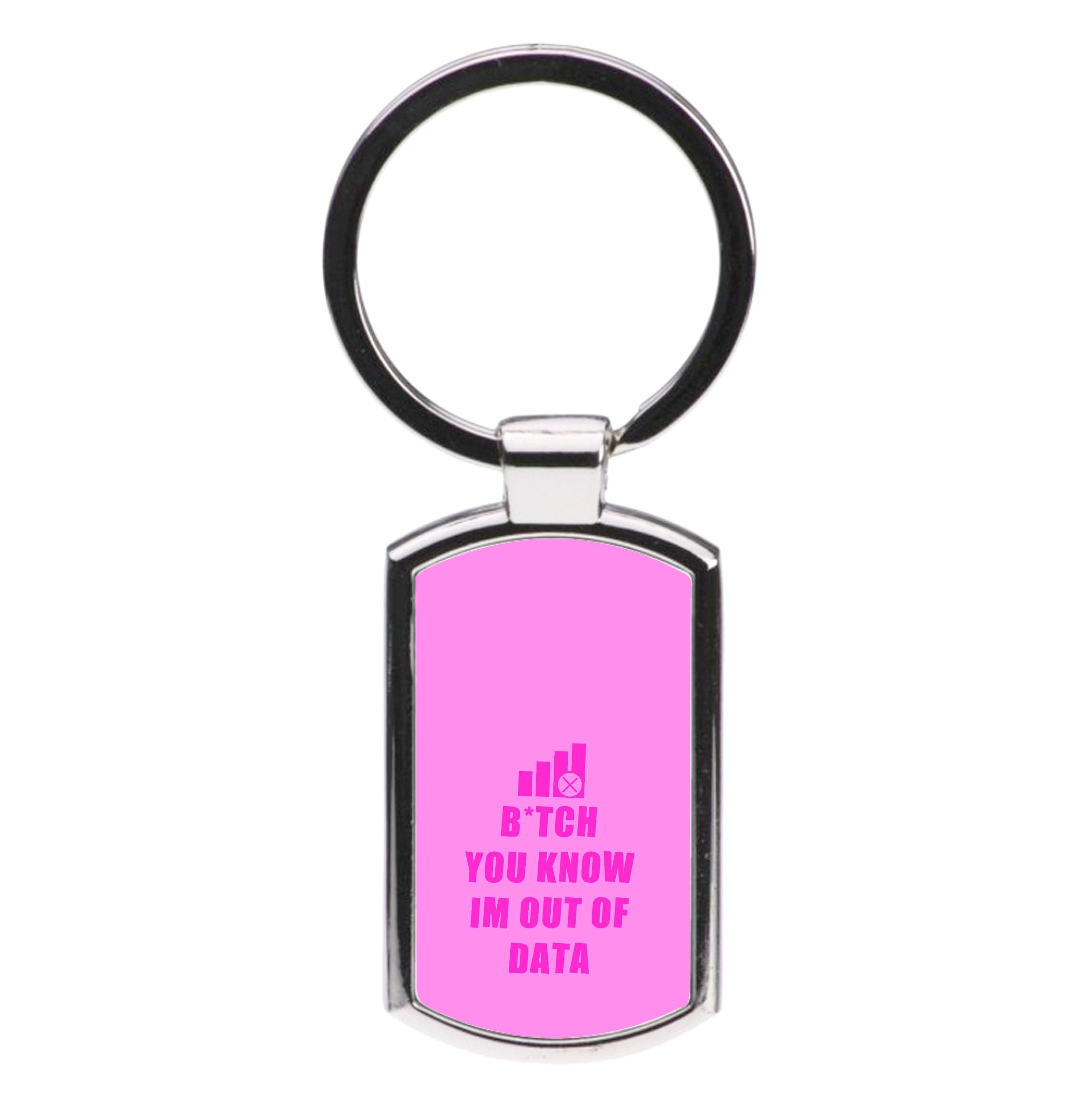 B*tch You Know Im Out Of Data - B99 Luxury Keyring