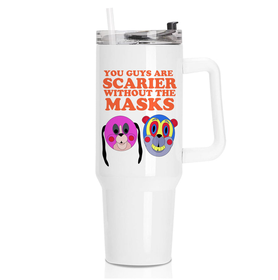 You Guys Are Scarier Without The Masks Tumbler