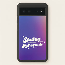 Shutup My Mercury Is In Retrograde Google Pixel 6 Case