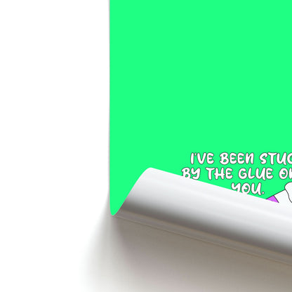 I've Been Stuck By The Glue Onto You Poster