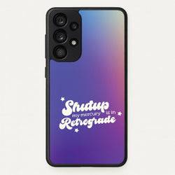 Shutup My Mercury Is In Retrograde Galaxy A53 Case