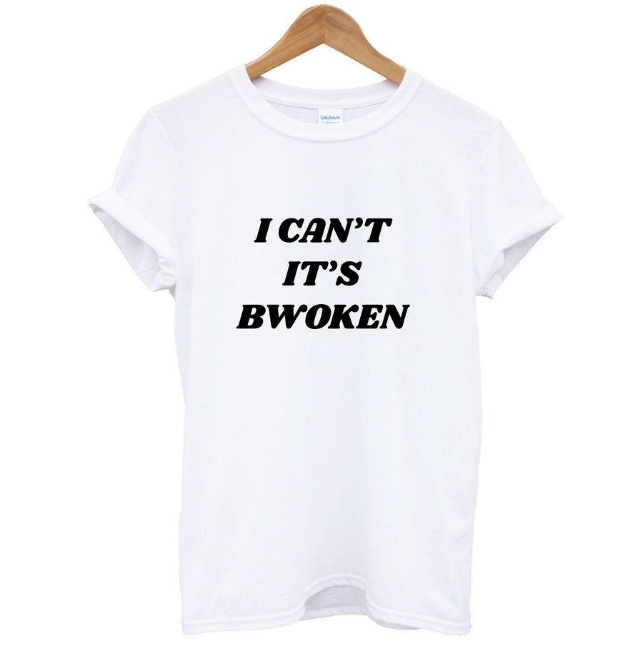 I Can't It's Bwoken T-Shirt