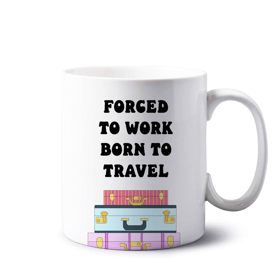 Forced To Work Born To Travel - Travel Mug