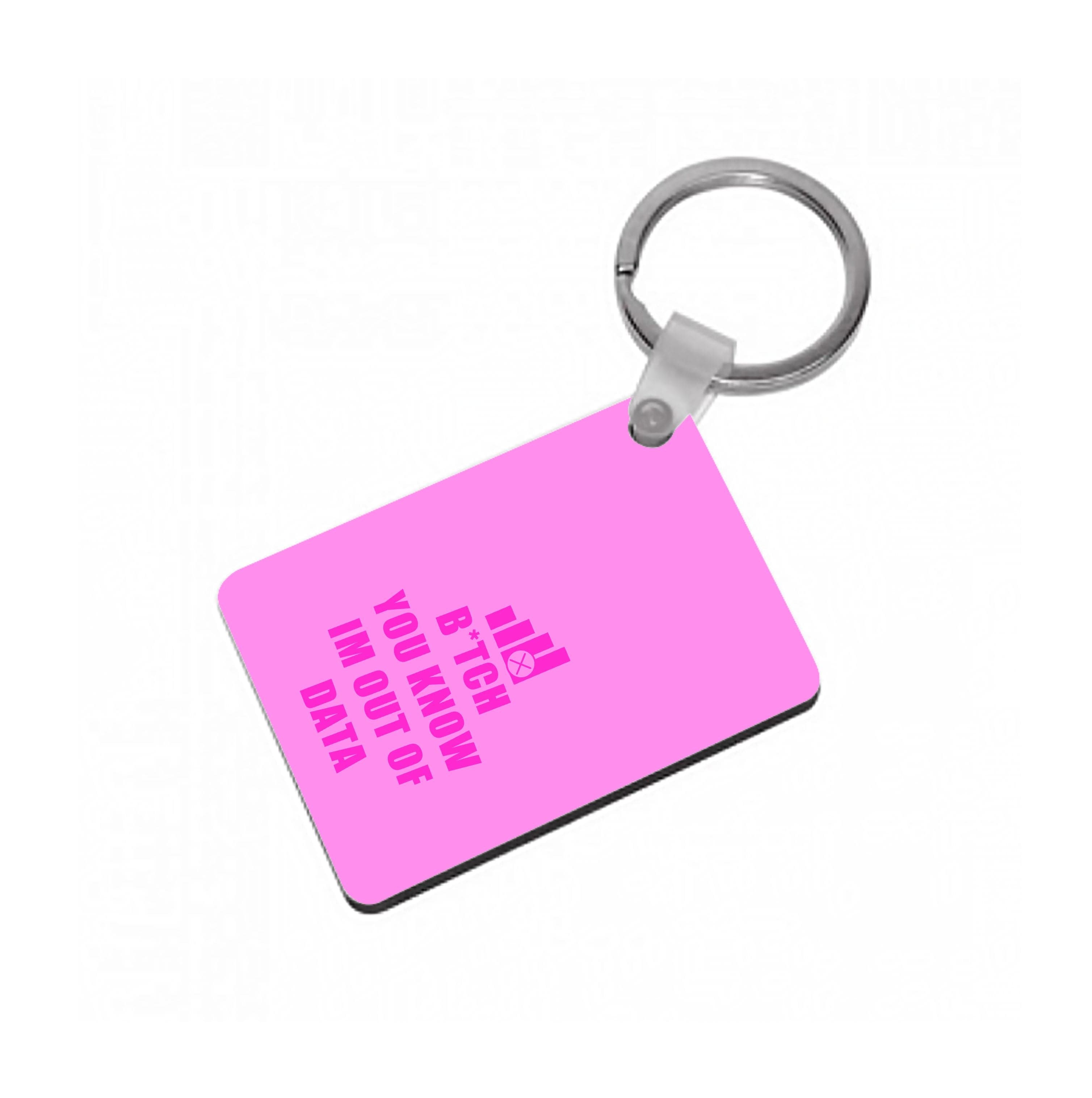 B*tch You Know Im Out Of Data - B99 Keyring