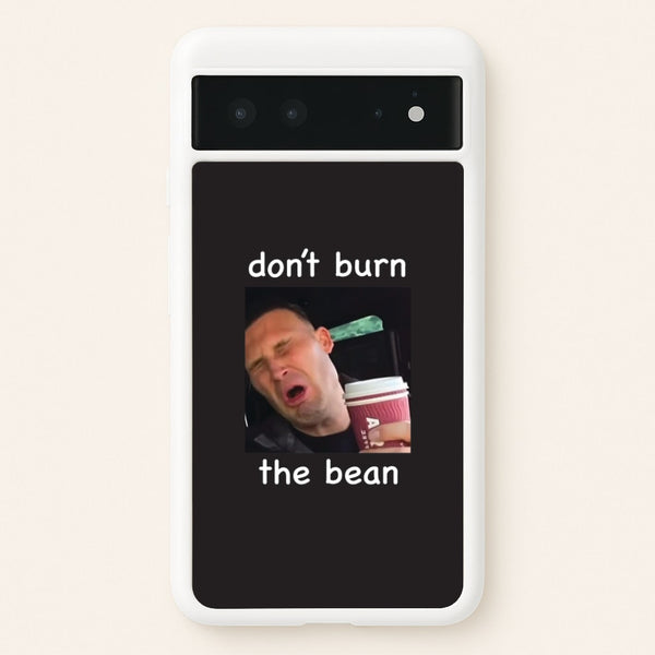 Don't Burn The Bean Google Pixel 6 Case