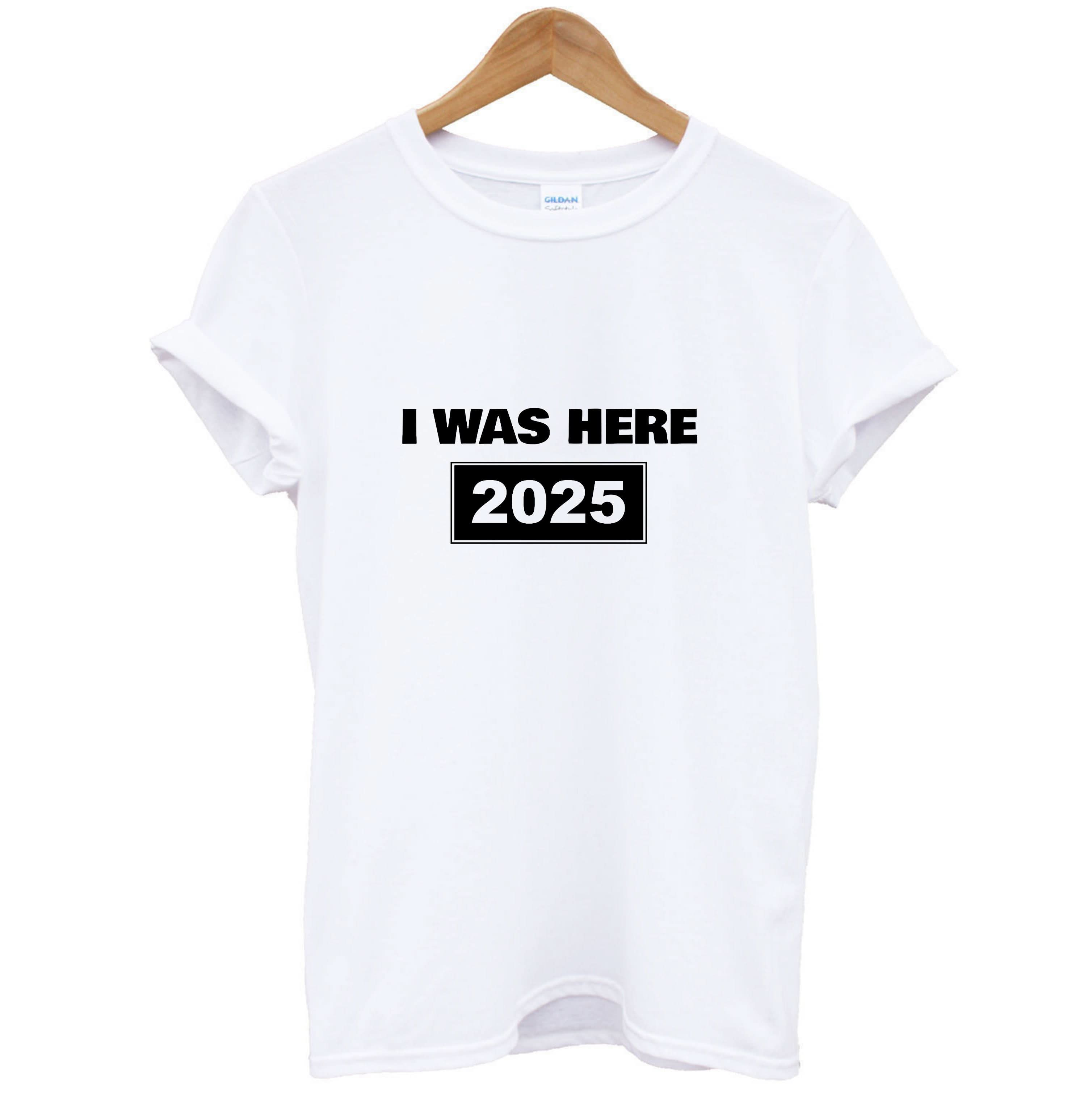 I Was Here 2025 T-Shirt