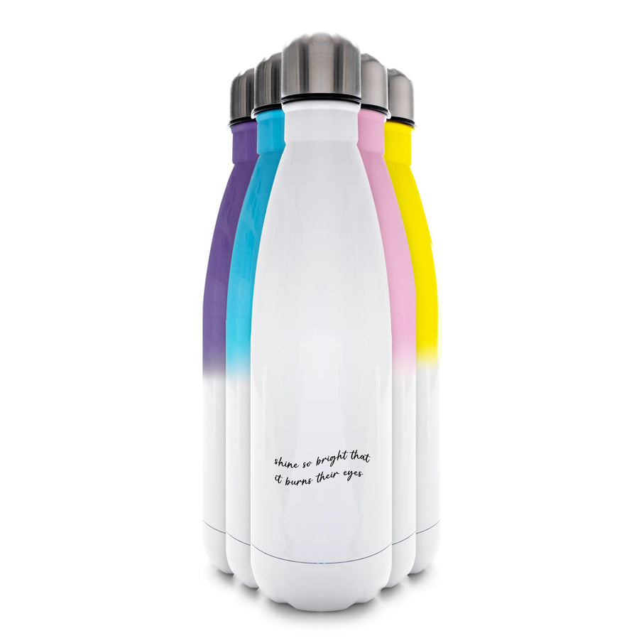 Shine So Bright It Burns Their Eyes - Funny Quotes Water Bottle