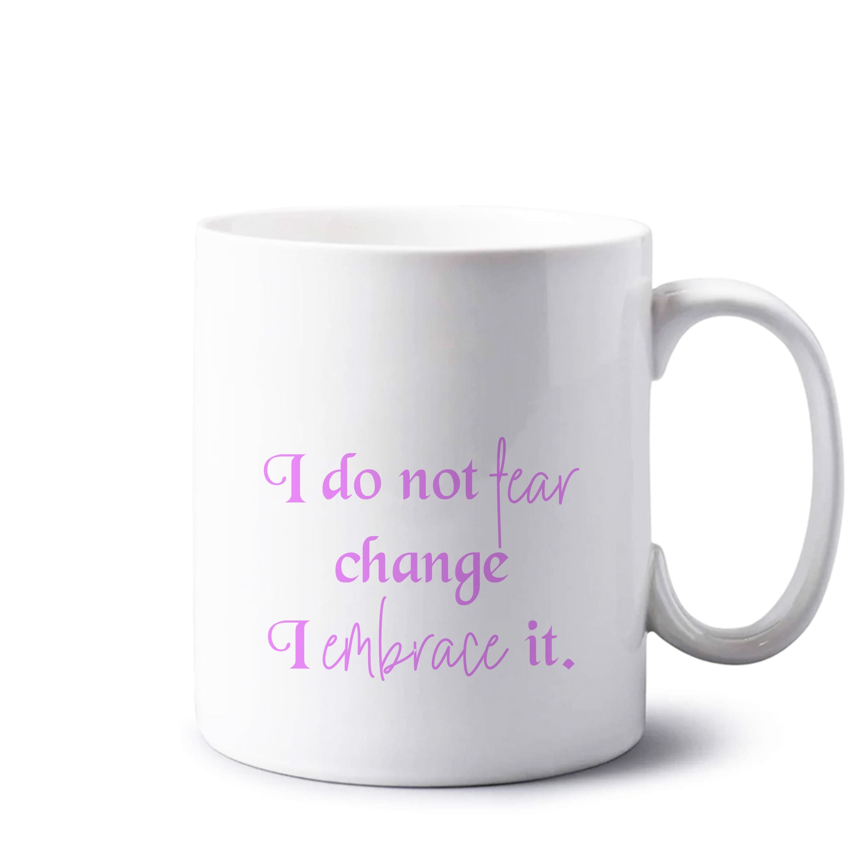 I Do Not Fear Change I Embrace It Mug