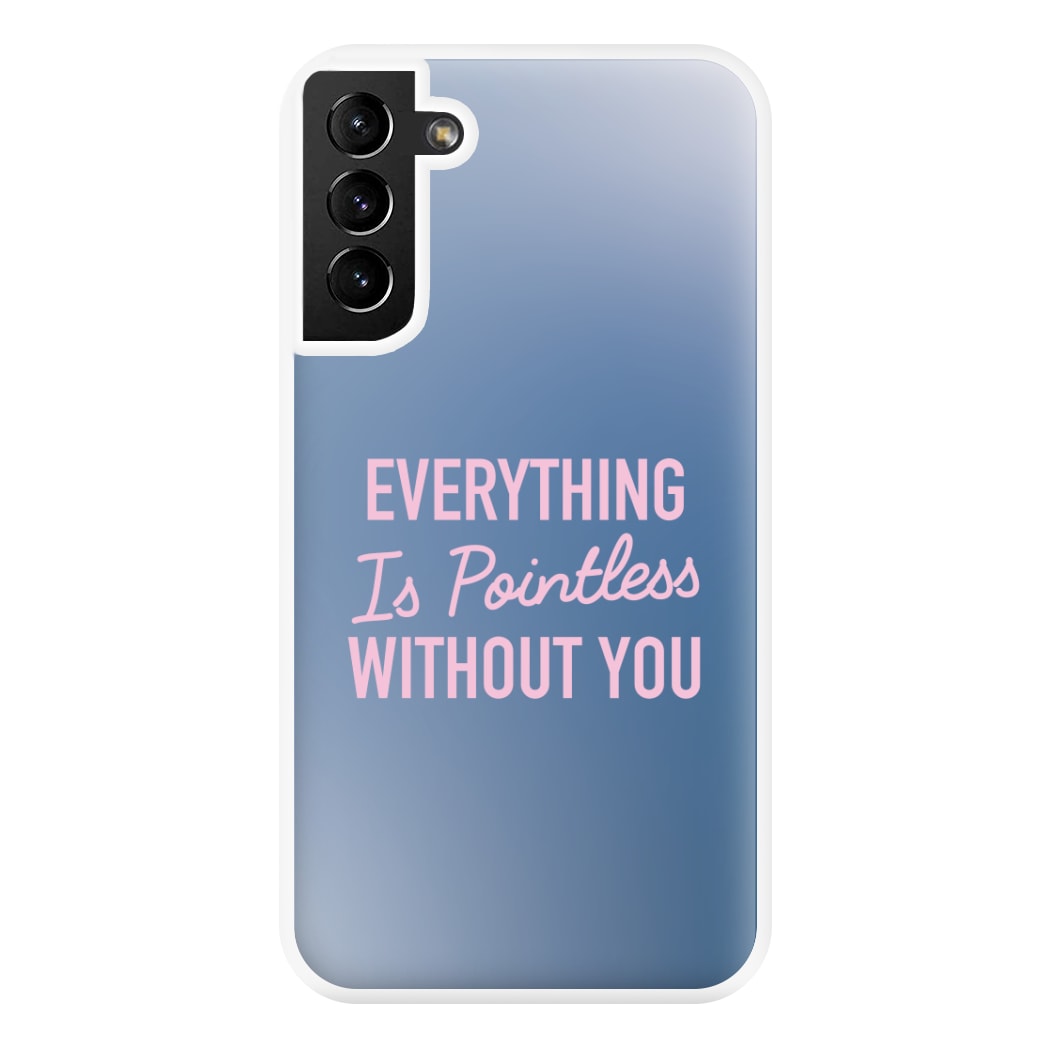 Everything Is Pointless Without You Galaxy S21 Plus Case
