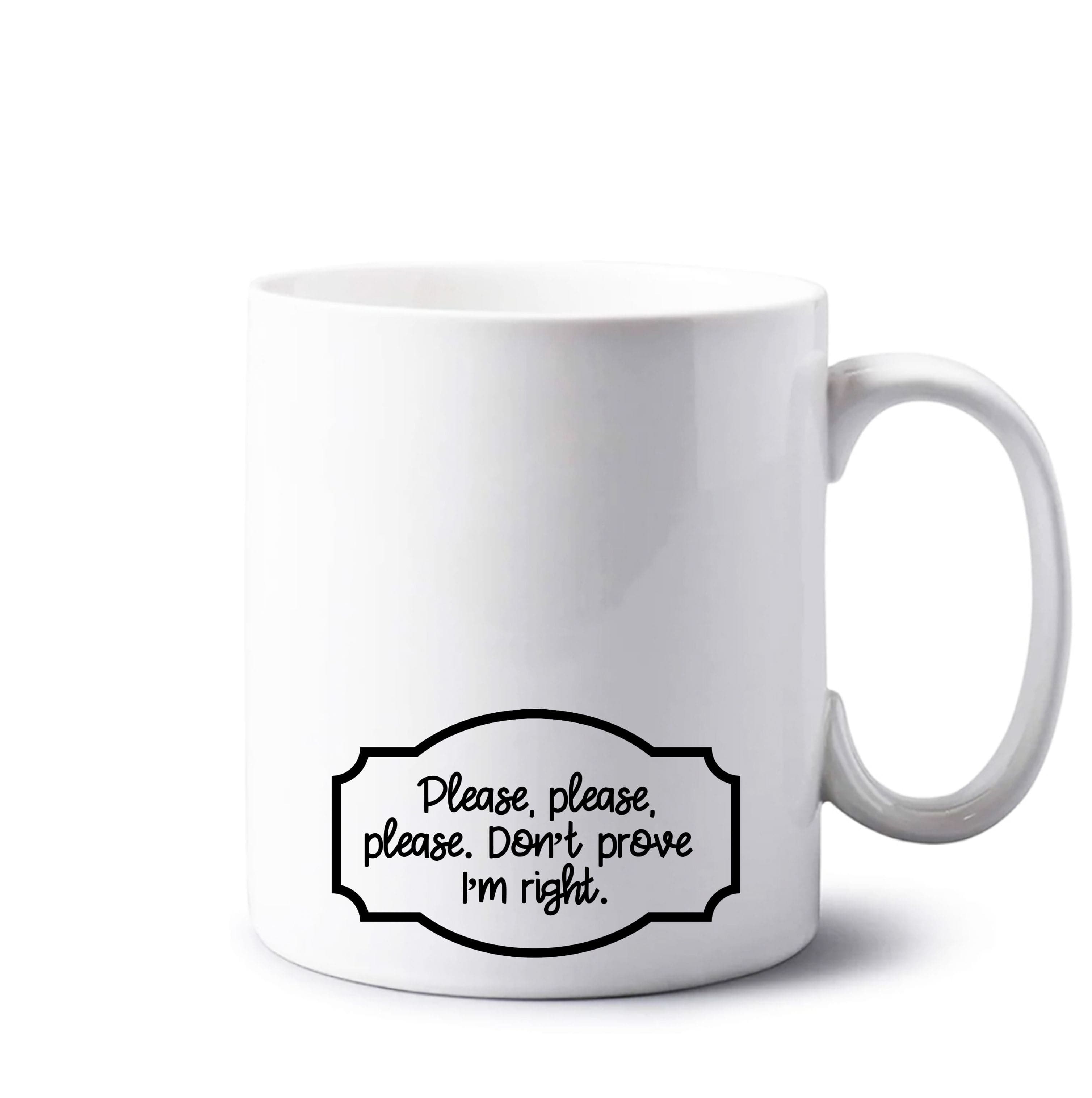 Please Don't Prove I'm Right Mug