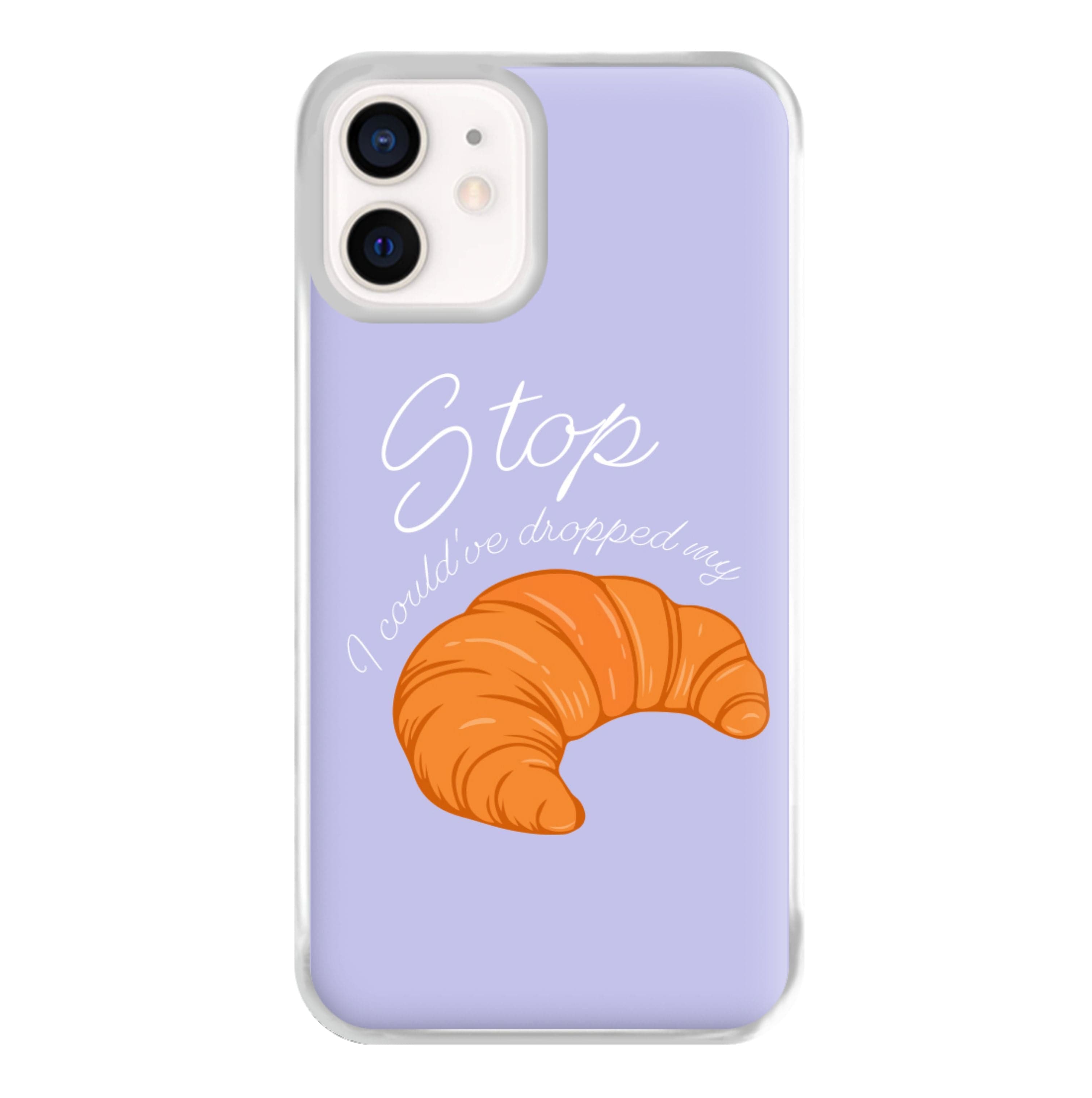 Stop I Could Have Dropped My Croissant - TikTok Phone Case