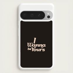 I Wanna Be Yours Google Pixel 9 Pro XL Case