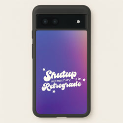 Shutup My Mercury Is In Retrograde Google Pixel 6a Case