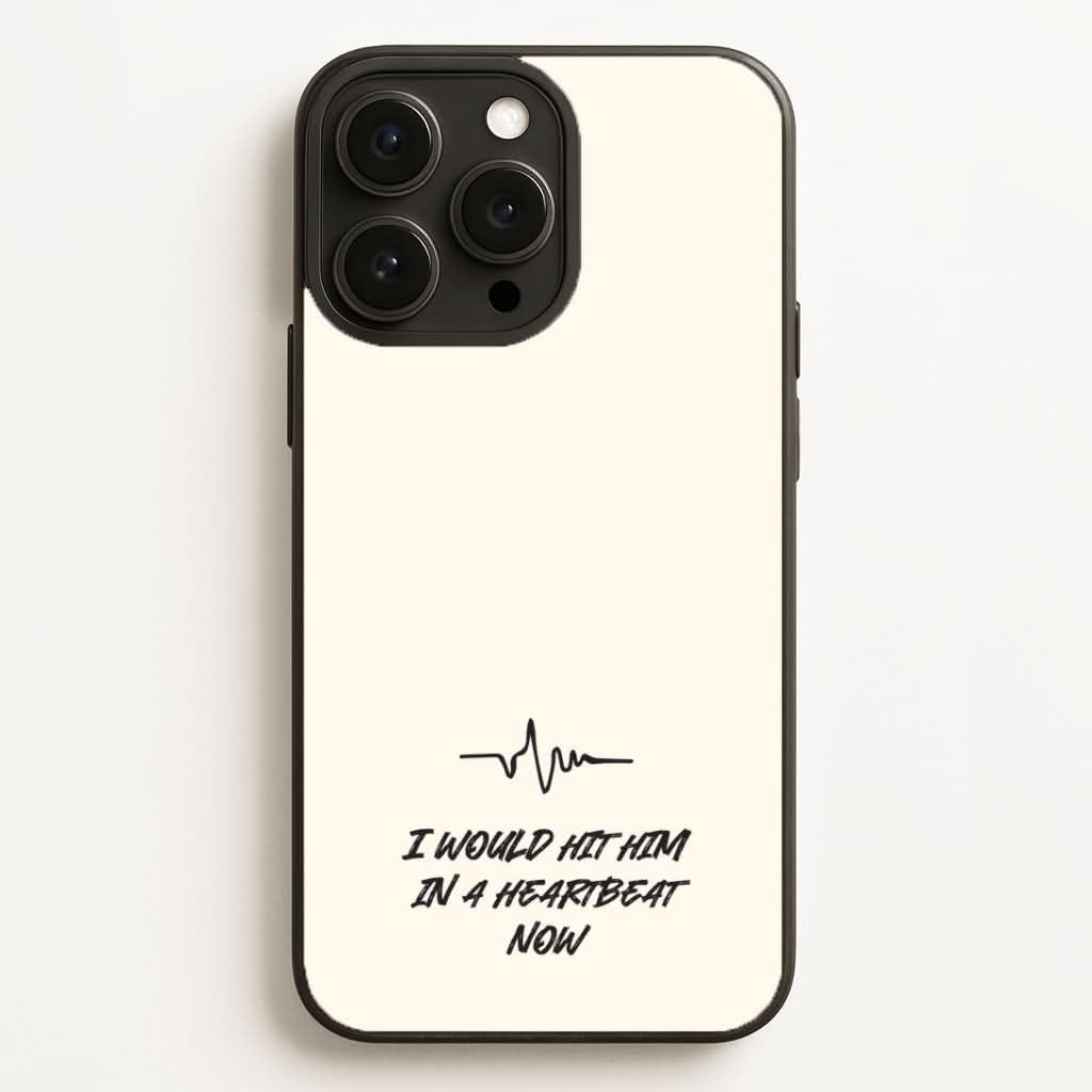 I Would Hit Him In A Heartbeat Now Phone Case for Apple iPhone, Samsung Galaxy, Huawei and Google Pixel
